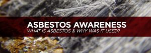 Asbestos Awareness - What is it and why was it used